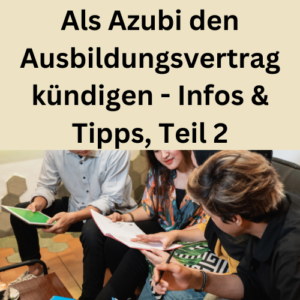 Als Azubi den Ausbildungsvertrag kündigen - Infos & Tipps, Teil 2