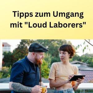 Tipps zum Umgang mit Loud Laborers
