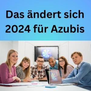 Das ändert sich 2024 für Azubis