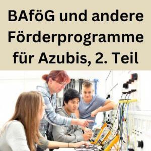 BAföG und andere Förderprogramme für Azubis, 2. Teil
