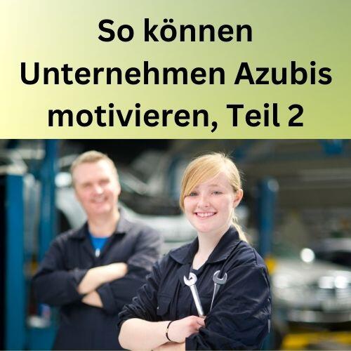 So können Unternehmen Azubis motivieren, Teil 2